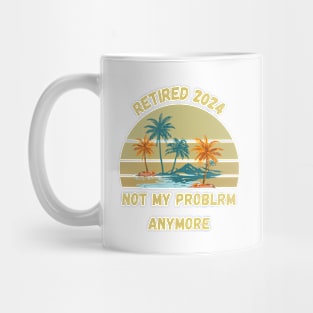 Retirement 2024 Not My Problem Anymore Mug